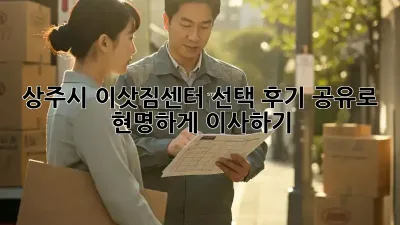 상주시 이삿짐센터 선택, 후기 공유로 현명하게 이사하기!