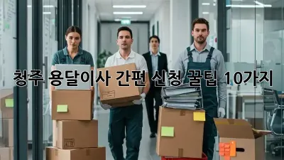 청주 용달이사 간편 신청: 꿀팁 10가지!